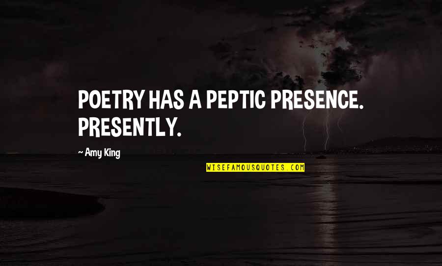Zedsons Quotes By Amy King: POETRY HAS A PEPTIC PRESENCE. PRESENTLY.