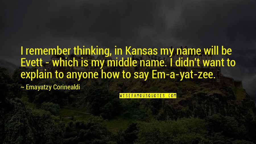 Zee Quotes By Emayatzy Corinealdi: I remember thinking, in Kansas my name will