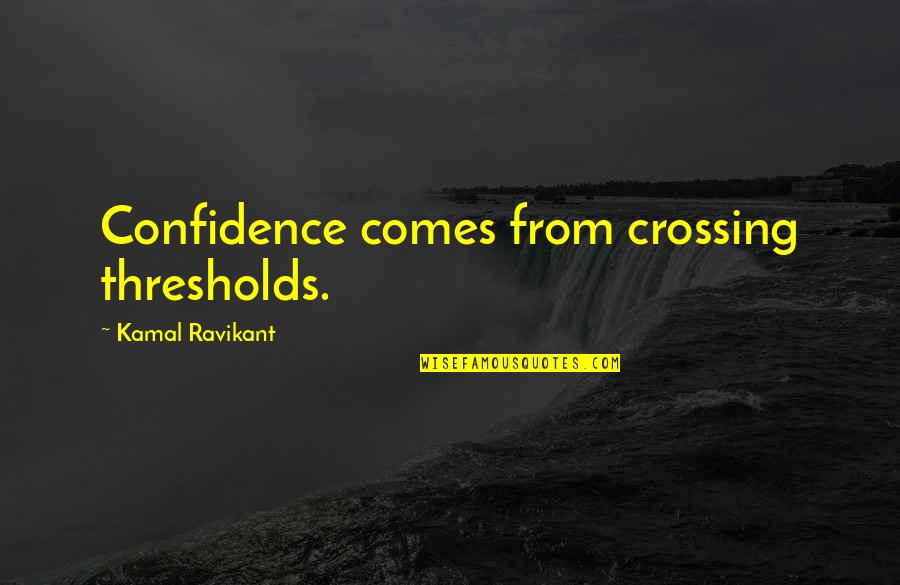 Zee Quotes By Kamal Ravikant: Confidence comes from crossing thresholds.