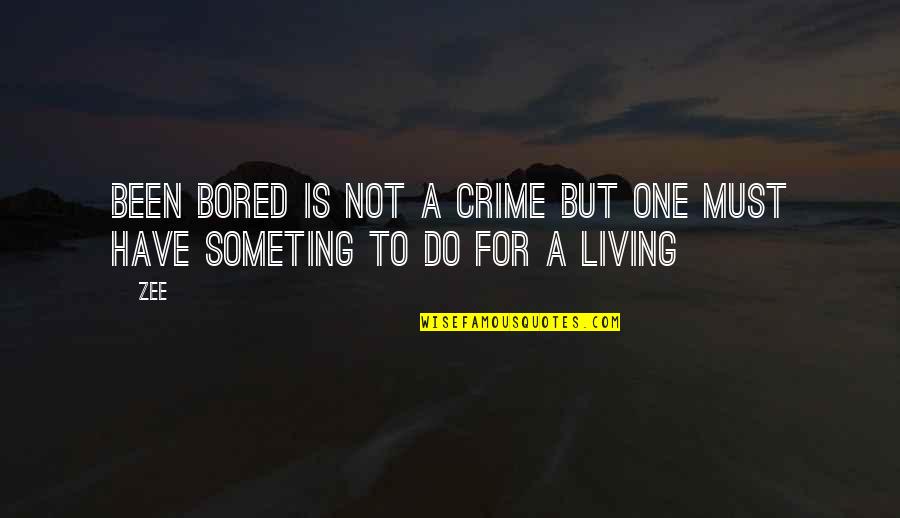 Zee Quotes By Zee: been bored is not a crime but one