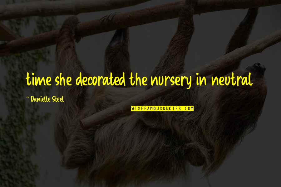 Zee World King Of Hearts Quotes By Danielle Steel: time she decorated the nursery in neutral Zee World King Of Hearts Quotes By Danielle Steel: time she decorated the nursery in neutral