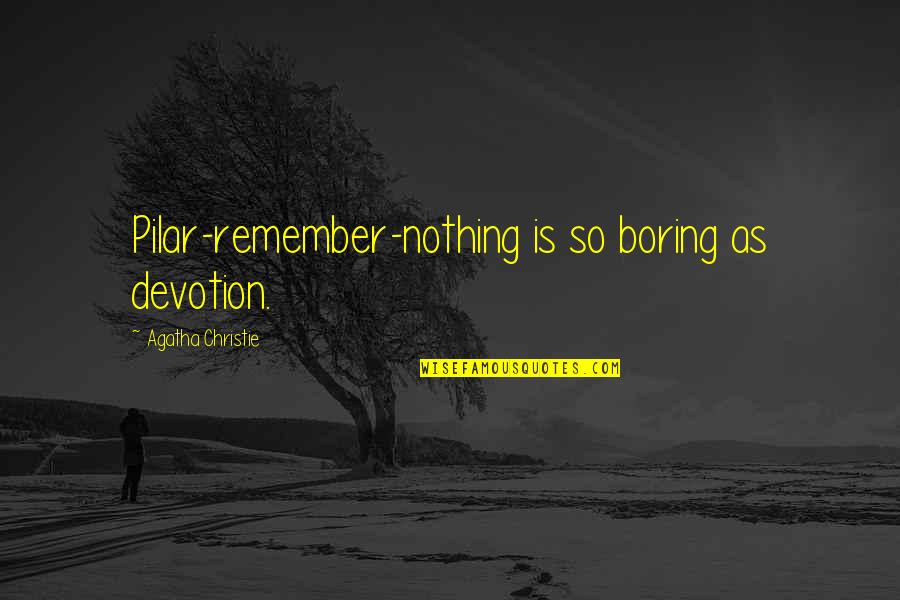 Zeeck Phillip Quotes By Agatha Christie: Pilar-remember-nothing is so boring as devotion. Zeeck Phillip Quotes By Agatha Christie: Pilar-remember-nothing is so boring as devotion.