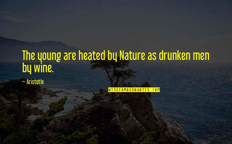 Zeeck Phillip Quotes By Aristotle.: The young are heated by Nature as drunken