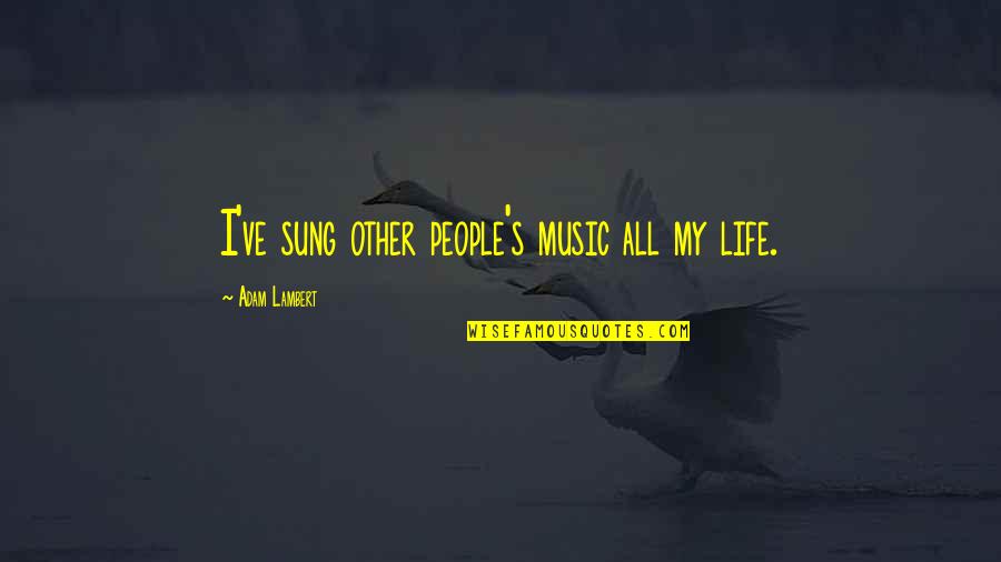 Zeemans Online Quotes By Adam Lambert: I've sung other people's music all my life. Zeemans Online Quotes By Adam Lambert: I've sung other people's music all my life.