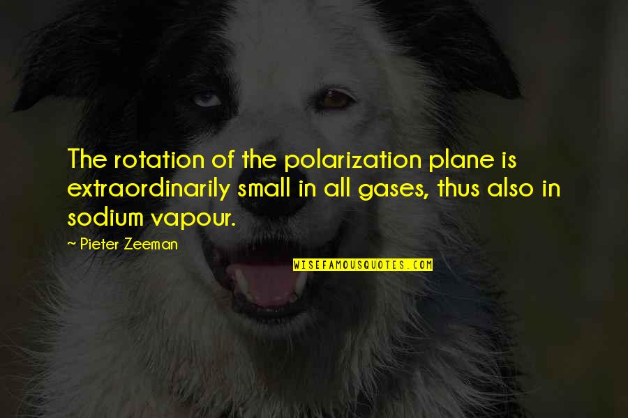 Zeeman's Quotes By Pieter Zeeman: The rotation of the polarization plane is extraordinarily