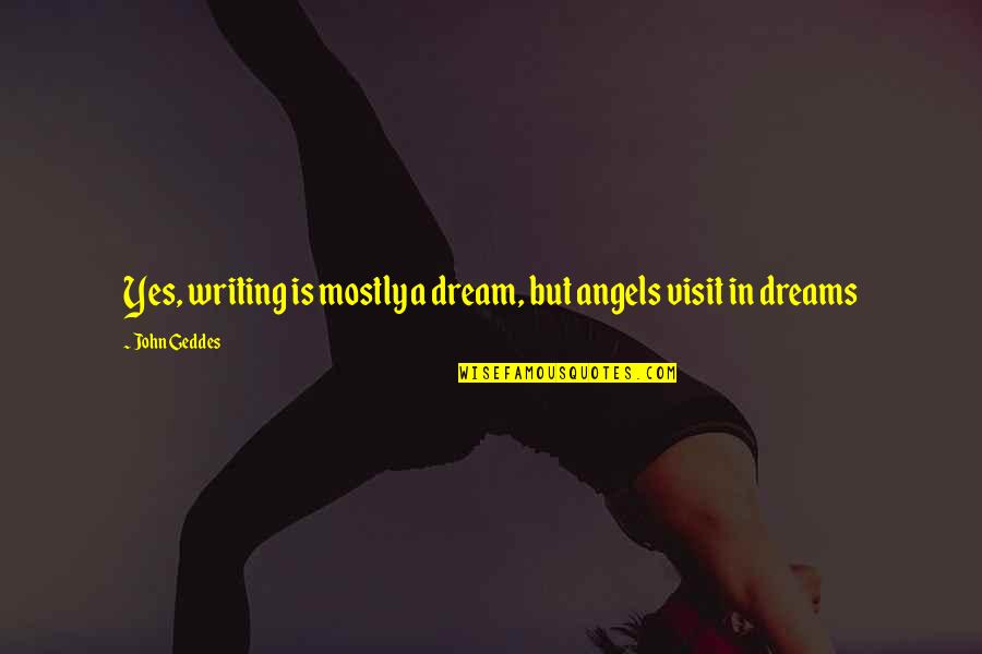 Zeena Frome Quotes By John Geddes: Yes, writing is mostly a dream, but angels