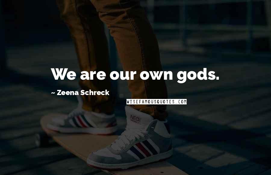 Zeena Schreck quotes: We are our own gods.