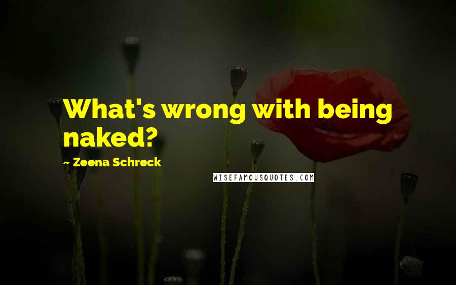 Zeena Schreck quotes: What's wrong with being naked?
