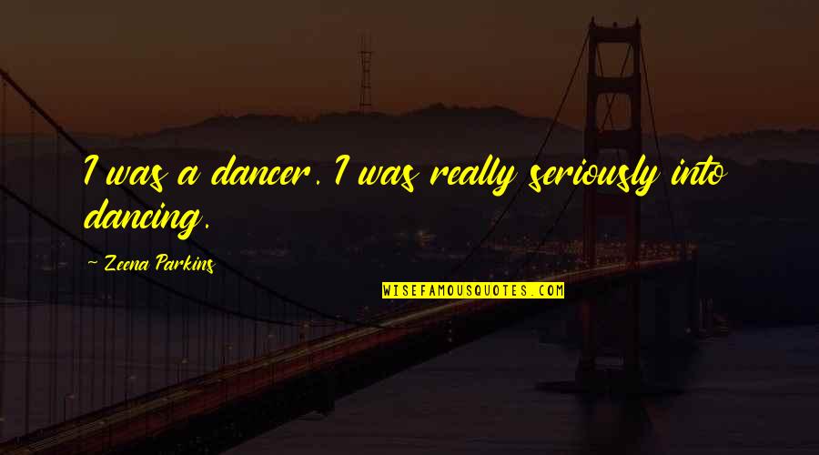 Zeena's Quotes By Zeena Parkins: I was a dancer. I was really seriously