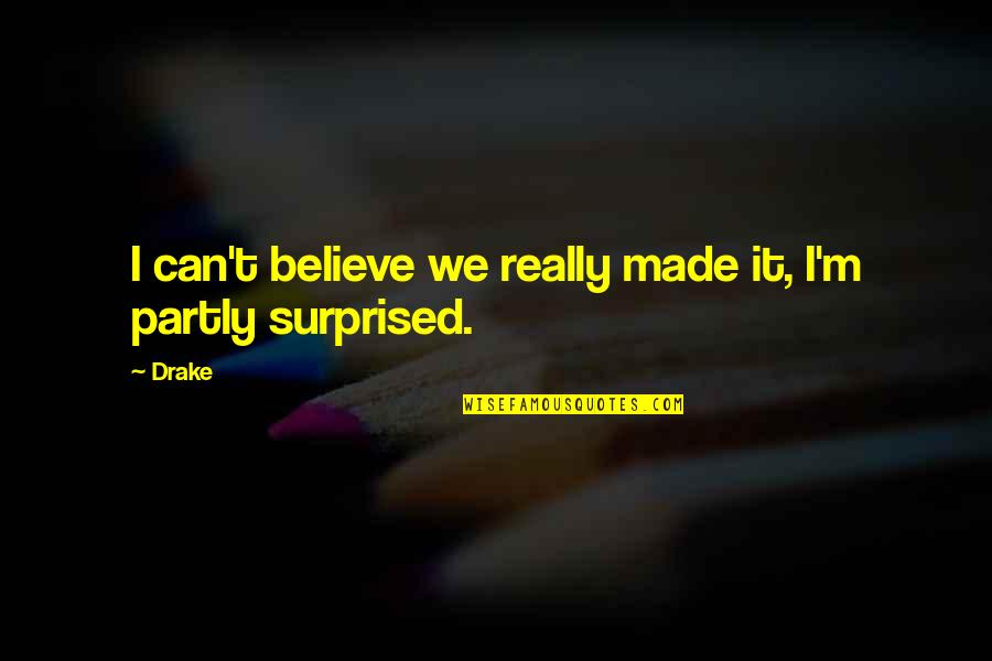 Zeenassanctuary Quotes By Drake: I can't believe we really made it, I'm