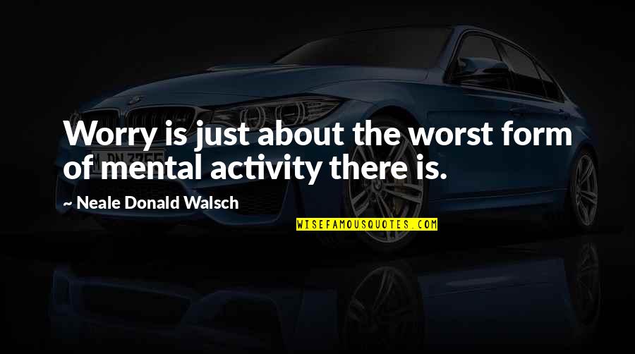 Zeenat Quotes By Neale Donald Walsch: Worry is just about the worst form of