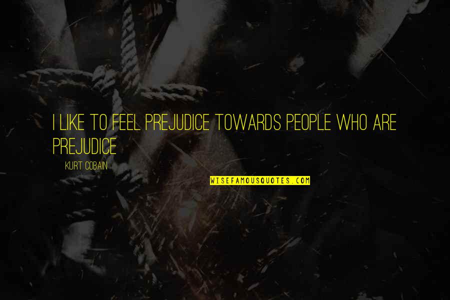 Zeep Quotes By Kurt Cobain: I like to feel prejudice towards people who