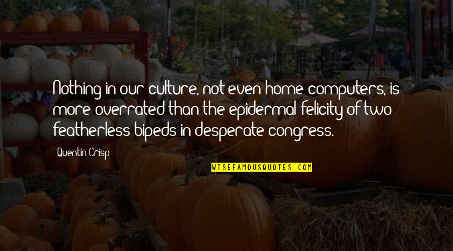 Zeer Changer Quotes By Quentin Crisp: Nothing in our culture, not even home computers,