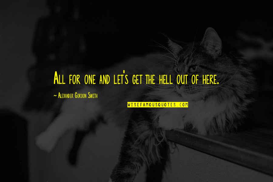 Zee's Quotes By Alexander Gordon Smith: All for one and let's get the hell Zee's Quotes By Alexander Gordon Smith: All for one and let's get the hell