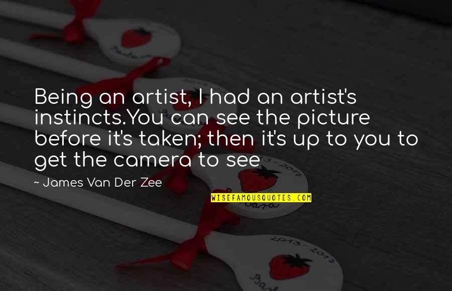 Zee's Quotes By James Van Der Zee: Being an artist, I had an artist's instincts.You Zee's Quotes By James Van Der Zee: Being an artist, I had an artist's instincts.You