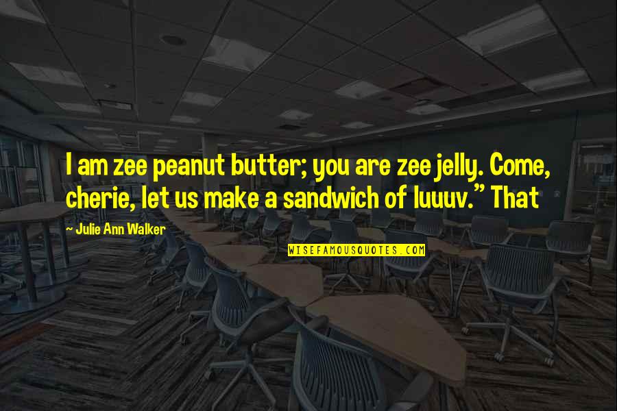 Zee's Quotes By Julie Ann Walker: I am zee peanut butter; you are zee Zee's Quotes By Julie Ann Walker: I am zee peanut butter; you are zee