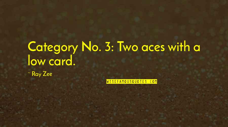 Zee's Quotes By Ray Zee: Category No. 3: Two aces with a low