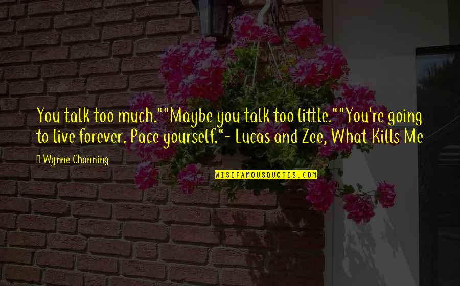 Zee's Quotes By Wynne Channing: You talk too much.""Maybe you talk too little.""You're