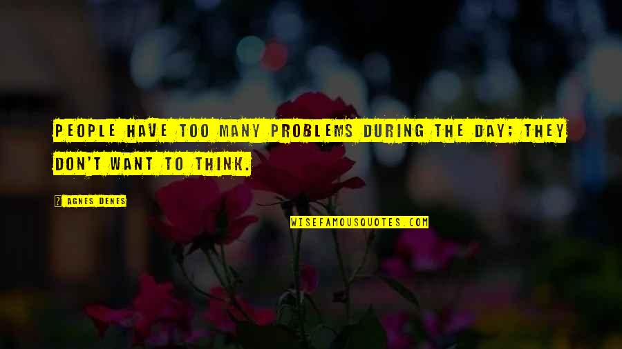 Zeesen Quotes By Agnes Denes: People have too many problems during the day;