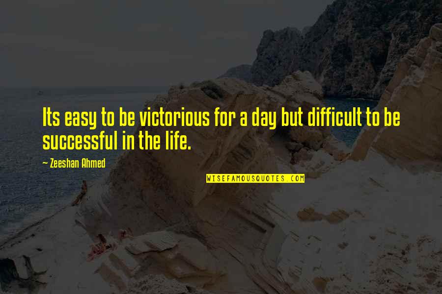 Zeeshan Quotes By Zeeshan Ahmed: Its easy to be victorious for a day