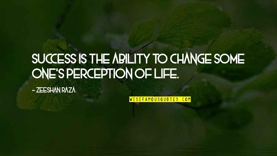 Zeeshan Quotes By Zeeshan Raza: Success is the ability to change some one's