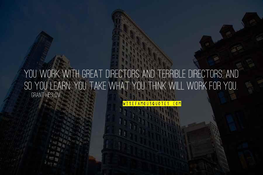 Zeestraat Wikipedia Quotes By Grant Heslov: You work with great directors and terrible directors,