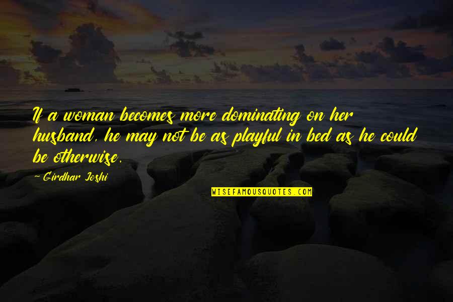 Zeeuwen Quotes By Girdhar Joshi: If a woman becomes more dominating on her Zeeuwen Quotes By Girdhar Joshi: If a woman becomes more dominating on her