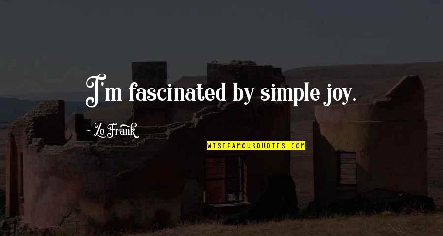 Ze'ev Quotes By Ze Frank: I'm fascinated by simple joy. Ze'ev Quotes By Ze Frank: I'm fascinated by simple joy.