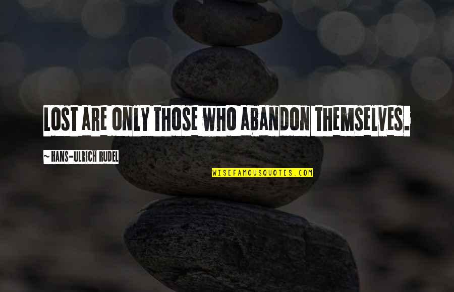 Zeevarken Quotes By Hans-Ulrich Rudel: Lost are only those who abandon themselves. Zeevarken Quotes By Hans-Ulrich Rudel: Lost are only those who abandon themselves.