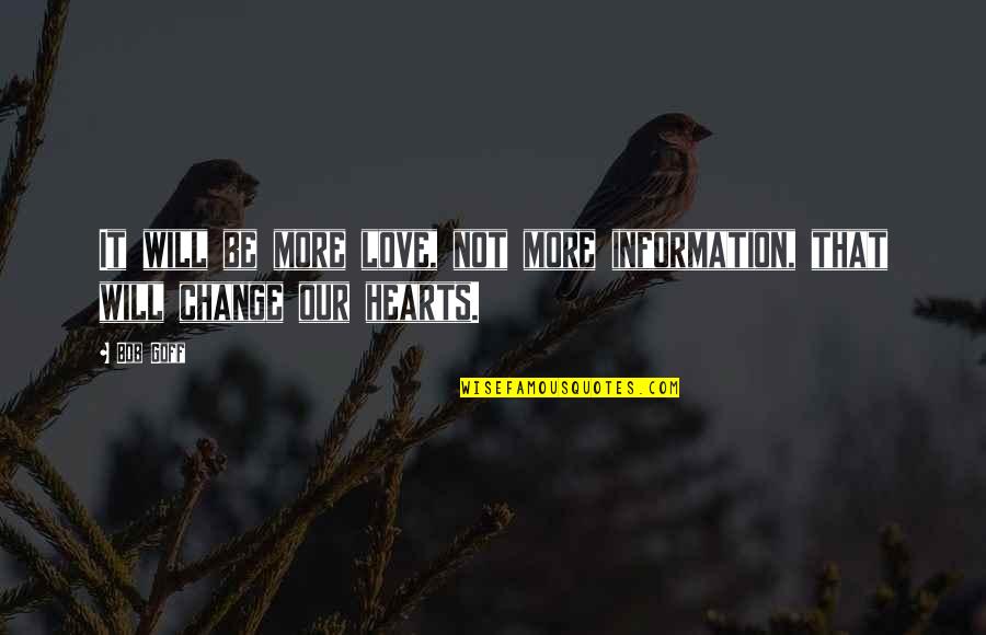 Zef Zakaveli Quotes By Bob Goff: It will be more love, not more information,