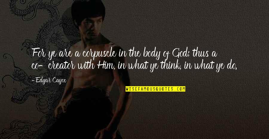Zeferino Saugene Quotes By Edgar Cayce: For ye are a corpuscle in the body Zeferino Saugene Quotes By Edgar Cayce: For ye are a corpuscle in the body