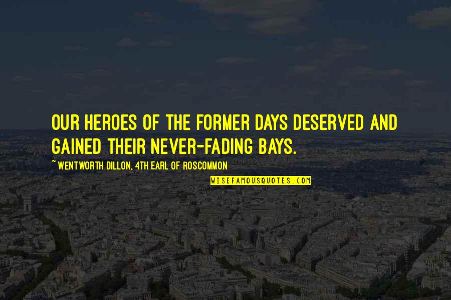 Zeferino Saugene Quotes By Wentworth Dillon, 4th Earl Of Roscommon: Our heroes of the former days deserved and Zeferino Saugene Quotes By Wentworth Dillon, 4th Earl Of Roscommon: Our heroes of the former days deserved and