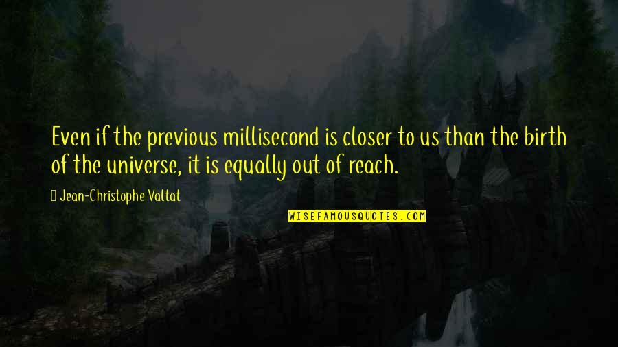 Zefferino Administracion Quotes By Jean-Christophe Valtat: Even if the previous millisecond is closer to Zefferino Administracion Quotes By Jean-Christophe Valtat: Even if the previous millisecond is closer to