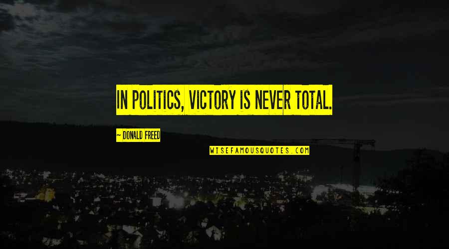 Zefferino Monini Quotes By Donald Freed: In politics, victory is never total. Zefferino Monini Quotes By Donald Freed: In politics, victory is never total.