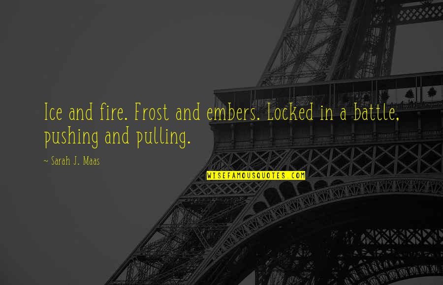 Zefferino Monini Quotes By Sarah J. Maas: Ice and fire. Frost and embers. Locked in
