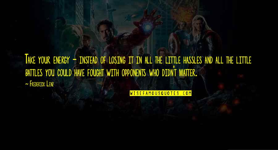 Zeffie Quotes By Frederick Lenz: Take your energy - instead of losing it Zeffie Quotes By Frederick Lenz: Take your energy - instead of losing it