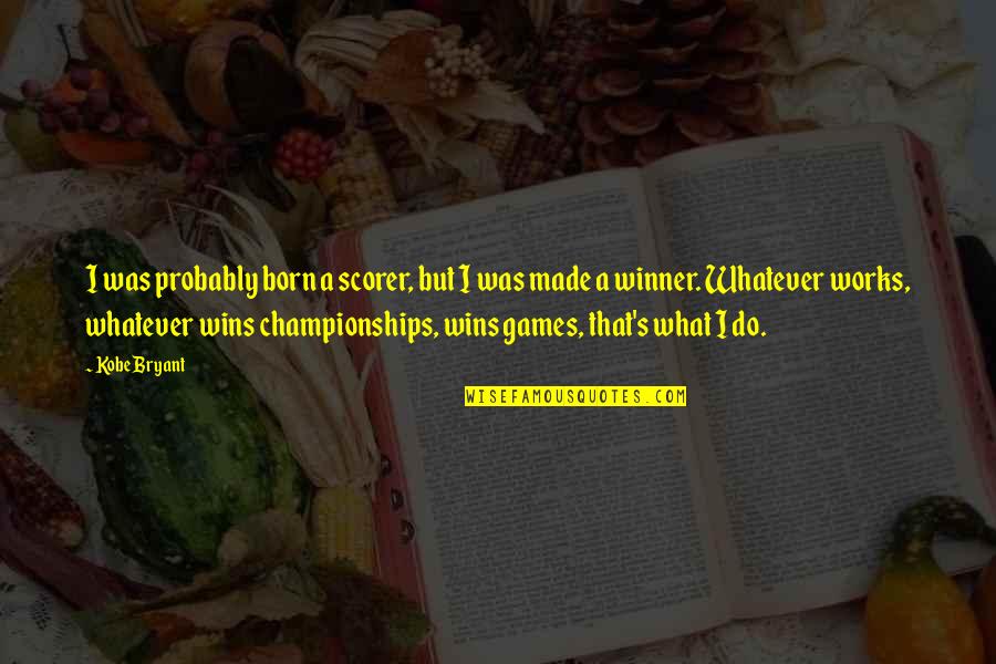 Zeffie Quotes By Kobe Bryant: I was probably born a scorer, but I Zeffie Quotes By Kobe Bryant: I was probably born a scorer, but I