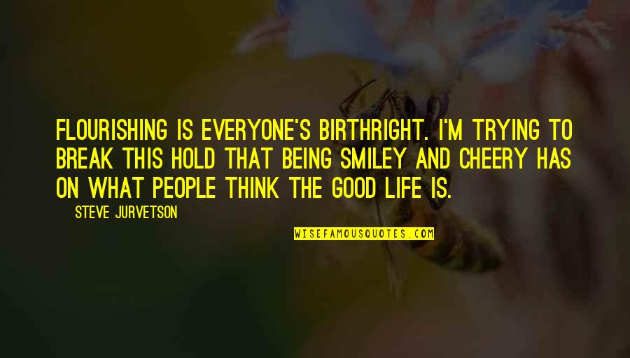 Zeffirino Venetian Quotes By Steve Jurvetson: Flourishing is everyone's birthright. I'm trying to break Zeffirino Venetian Quotes By Steve Jurvetson: Flourishing is everyone's birthright. I'm trying to break