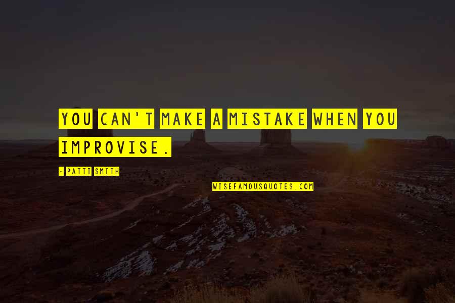 Zegarellis Restaurant Bar Quotes By Patti Smith: You can't make a mistake when you improvise. Zegarellis Restaurant Bar Quotes By Patti Smith: You can't make a mistake when you improvise.