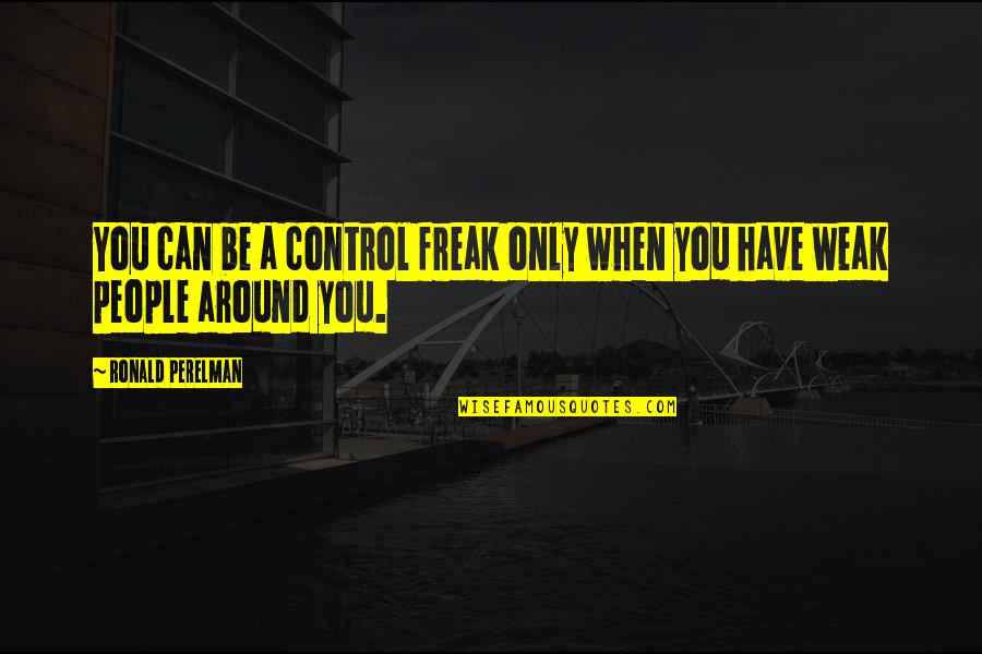 Zegelstelsel Quotes By Ronald Perelman: You can be a control freak only when Zegelstelsel Quotes By Ronald Perelman: You can be a control freak only when