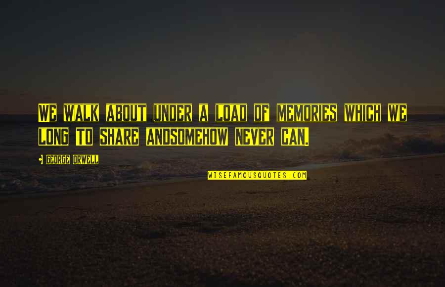 Zegers Automotive Quotes By George Orwell: We walk about under a load of memories