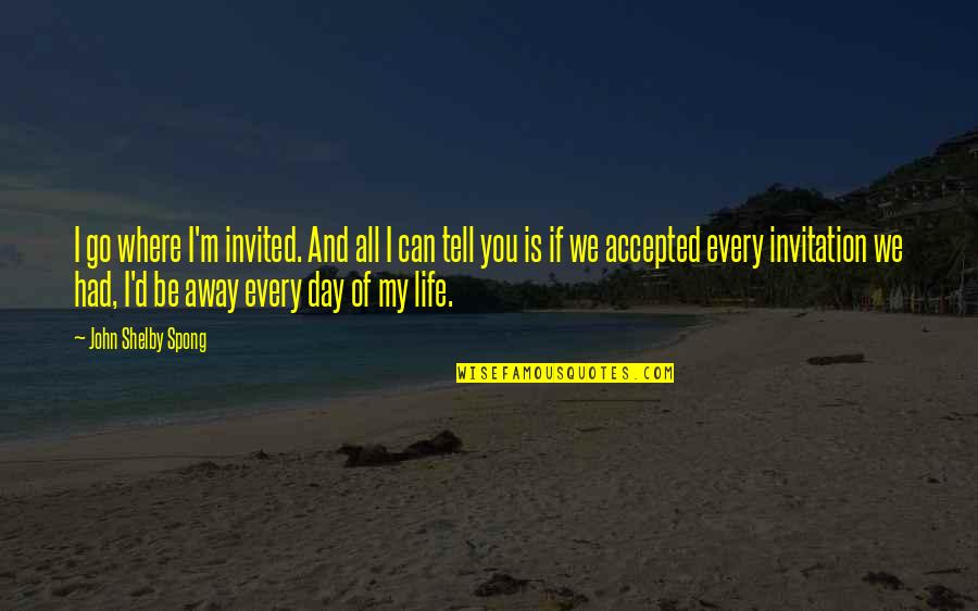 Zegers Inc Quotes By John Shelby Spong: I go where I'm invited. And all I Zegers Inc Quotes By John Shelby Spong: I go where I'm invited. And all I