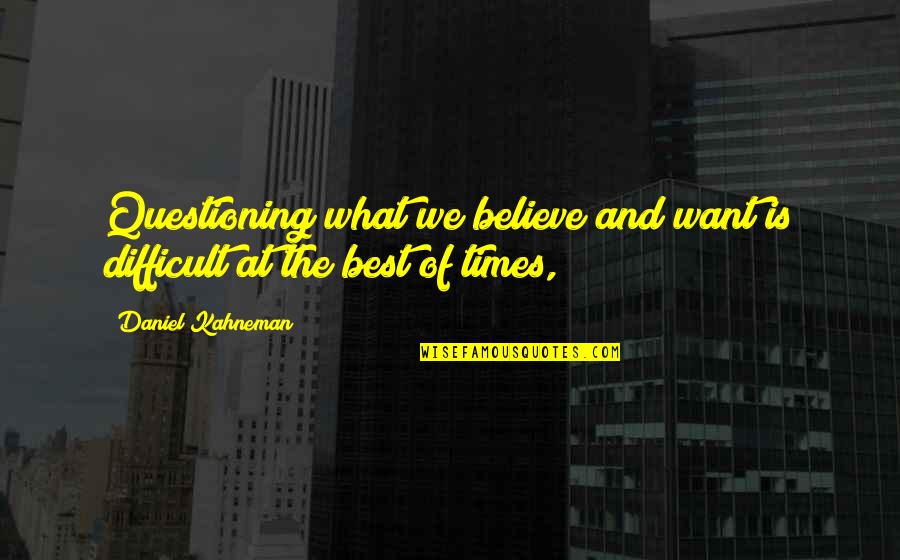 Zegeye Hambissa Quotes By Daniel Kahneman: Questioning what we believe and want is difficult