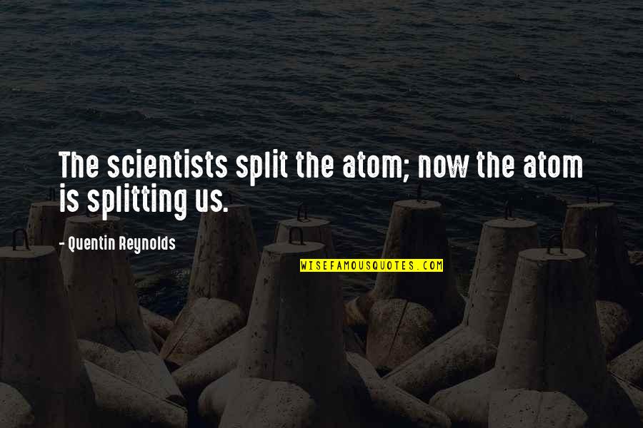Zegna Ties Quotes By Quentin Reynolds: The scientists split the atom; now the atom Zegna Ties Quotes By Quentin Reynolds: The scientists split the atom; now the atom