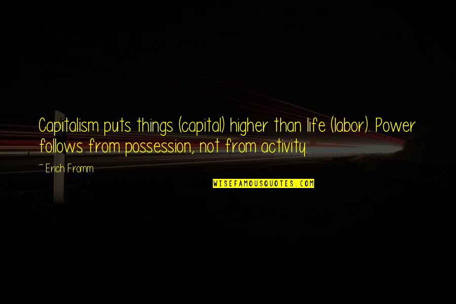 Zegota Pronounce Quotes By Erich Fromm: Capitalism puts things (capital) higher than life (labor). Zegota Pronounce Quotes By Erich Fromm: Capitalism puts things (capital) higher than life (labor).