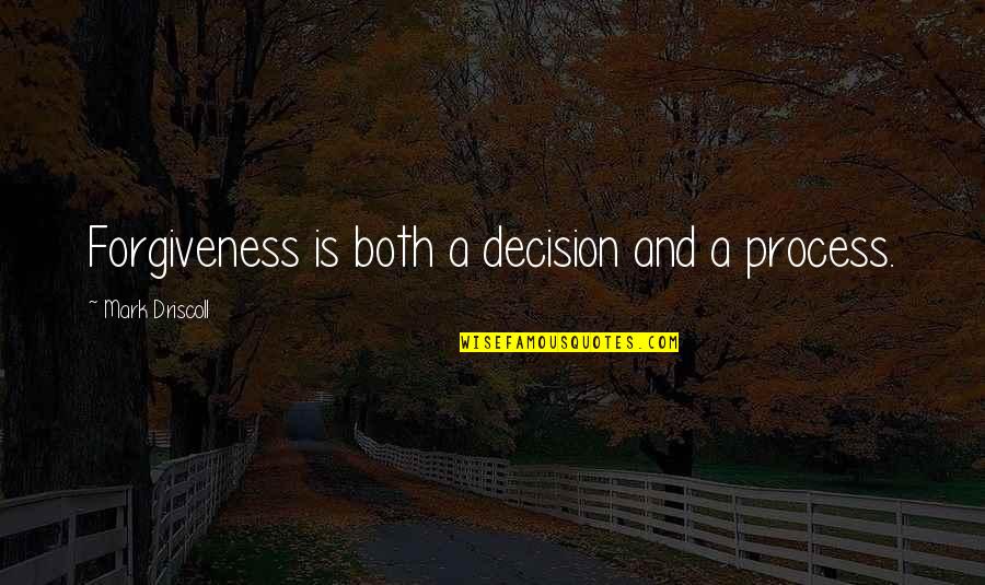 Zehabe Quotes By Mark Driscoll: Forgiveness is both a decision and a process.