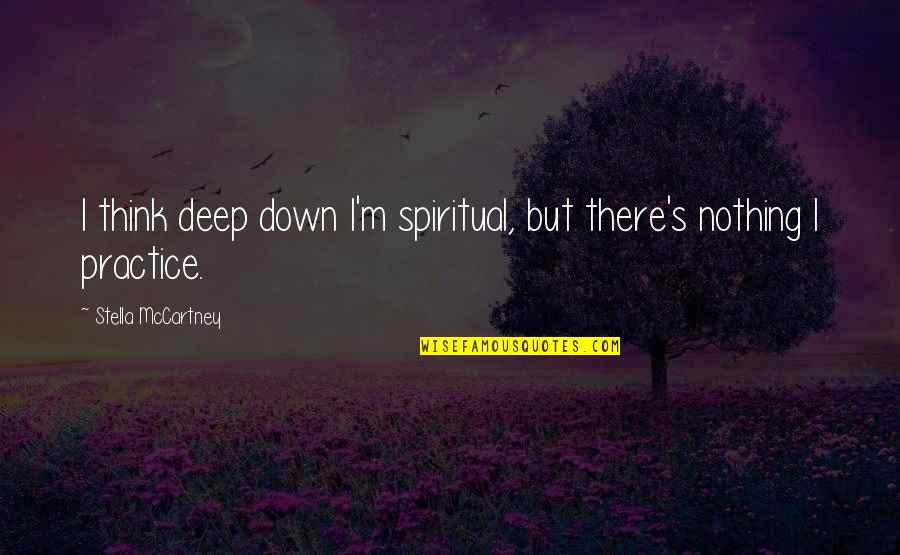 Zehan Tez Quotes By Stella McCartney: I think deep down I'm spiritual, but there's Zehan Tez Quotes By Stella McCartney: I think deep down I'm spiritual, but there's