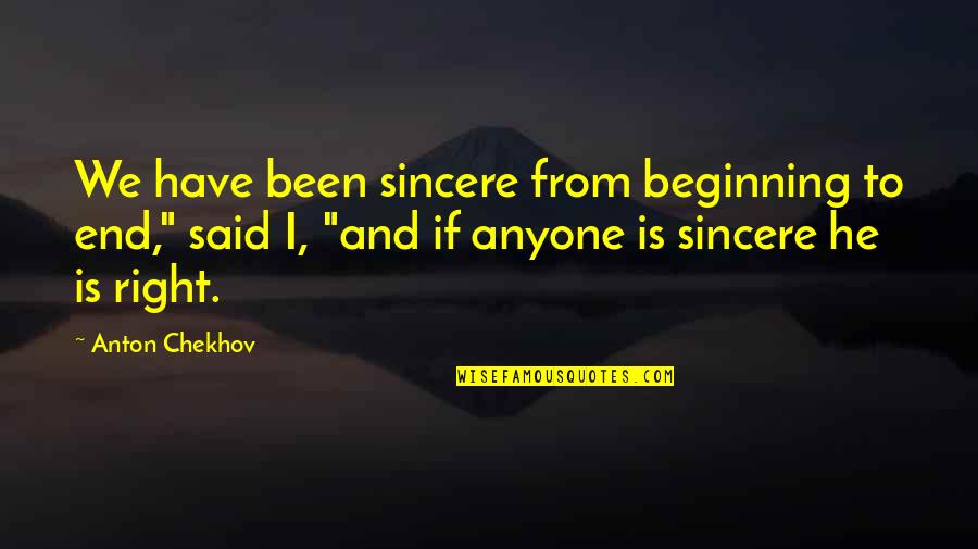 Zehao Li Quotes By Anton Chekhov: We have been sincere from beginning to end," Zehao Li Quotes By Anton Chekhov: We have been sincere from beginning to end,"