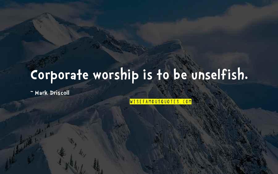 Zehava Gal On Quotes By Mark Driscoll: Corporate worship is to be unselfish. Zehava Gal On Quotes By Mark Driscoll: Corporate worship is to be unselfish.