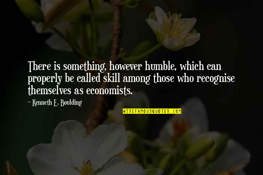 Zehava Quotes By Kenneth E. Boulding: There is something, however humble, which can properly